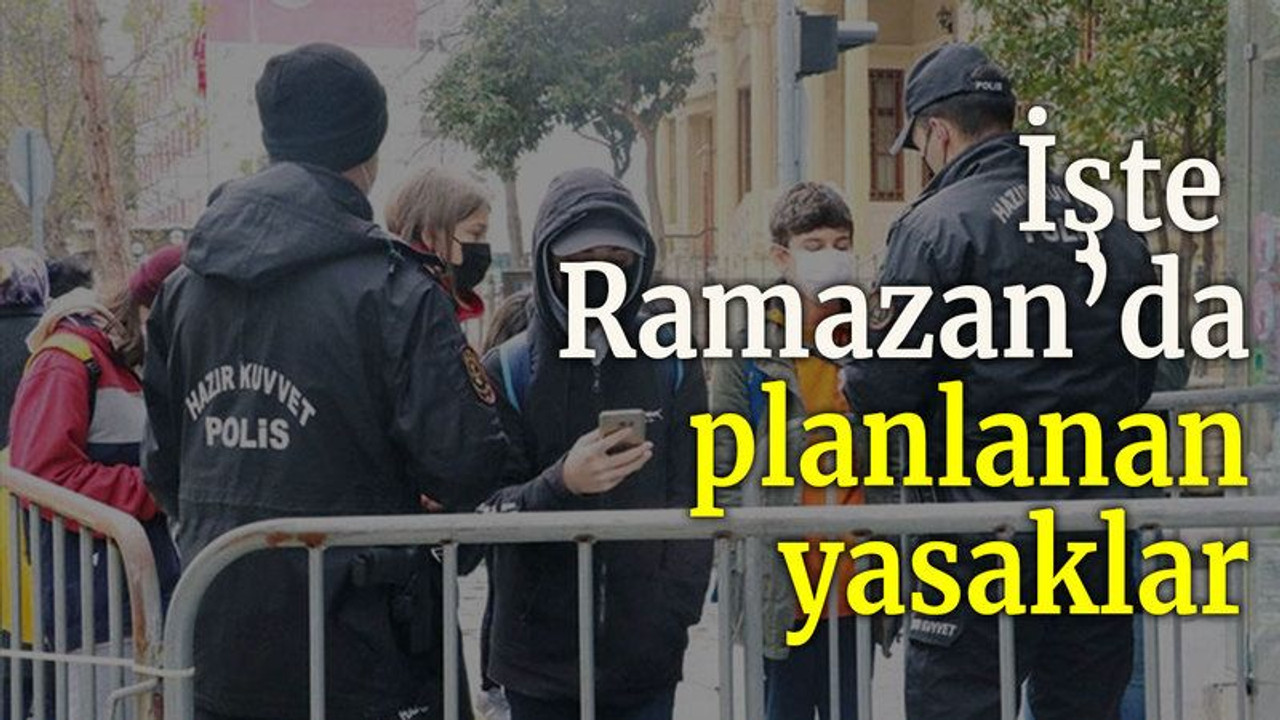 İşte Ramazan’da planlanan yasaklar